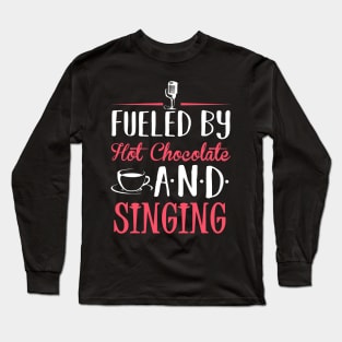 Fueled by Hot Chocolate and Singing Long Sleeve T-Shirt